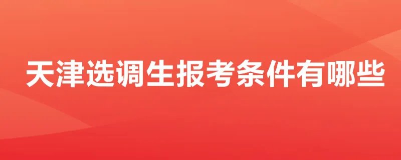 天津选调生报考条件有哪些