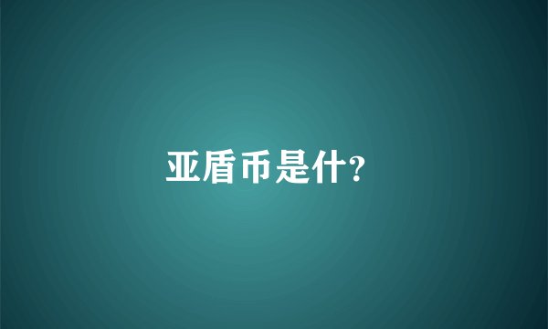 亚盾币是什？