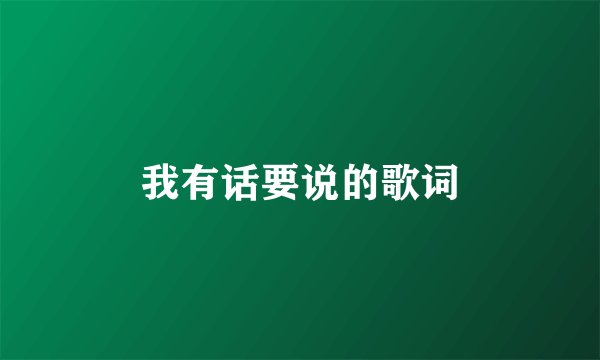我有话要说的歌词