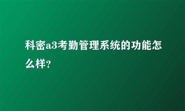 科密a3考勤管理系统的功能怎么样？