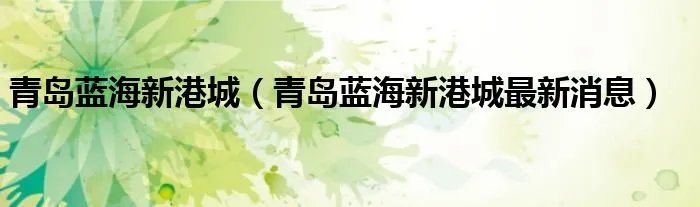 青岛蓝海新港城（青岛蓝海新港城最新消息）