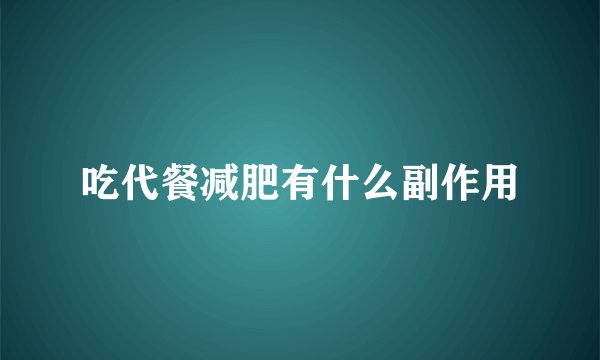 吃代餐减肥有什么副作用