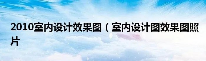 2010室内设计效果图（室内设计图效果图照片