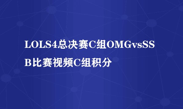 LOLS4总决赛C组OMGvsSSB比赛视频C组积分