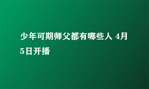 少年可期师父都有哪些人 4月5日开播