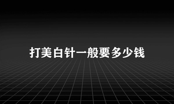 打美白针一般要多少钱