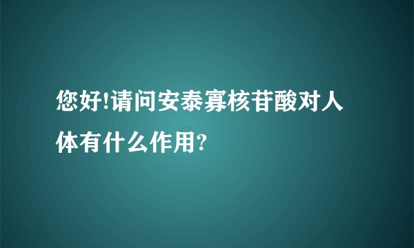 您好!请问安泰寡核苷酸对人体有什么作用?