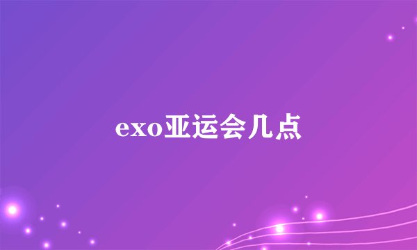 exo亚运会几点