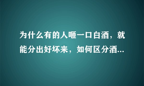 为什么有的人咂一口白酒，就能分出好坏来，如何区分酒的好坏？
