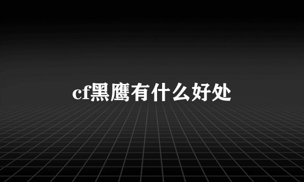 cf黑鹰有什么好处