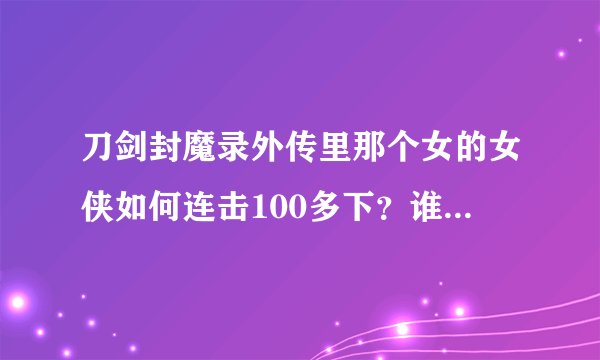 刀剑封魔录外传里那个女的女侠如何连击100多下?谁来教下我?