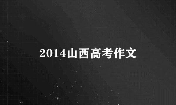 2014山西高考作文