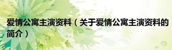 爱情公寓主演资料（关于爱情公寓主演资料的简介）