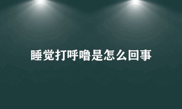 睡觉打呼噜是怎么回事