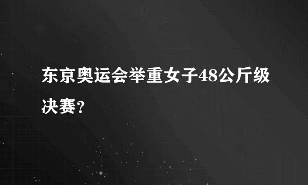 东京奥运会举重女子48公斤级决赛？