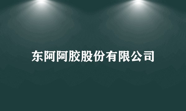 东阿阿胶股份有限公司