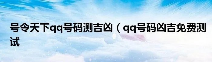 号令天下qq号码测吉凶（qq号码凶吉免费测试