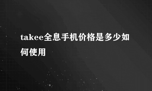 takee全息手机价格是多少如何使用