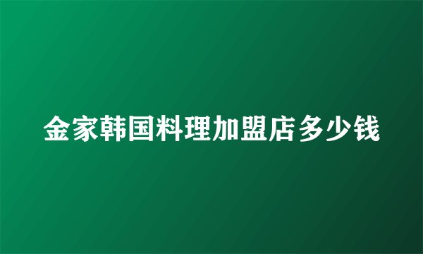金家韩国料理加盟店多少钱