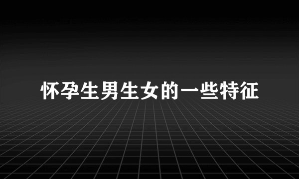 怀孕生男生女的一些特征
