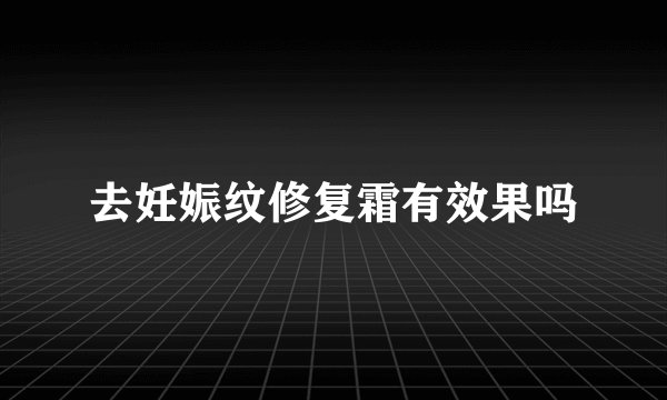 去妊娠纹修复霜有效果吗