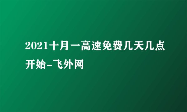 2021十月一高速免费几天几点开始-飞外网