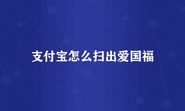 支付宝怎么扫出爱国福