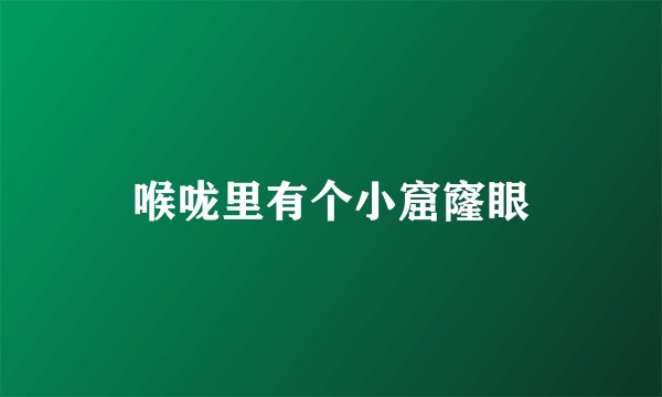 喉咙里有个小窟窿眼
