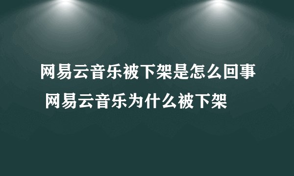 网易云音乐被下架是怎么回事 网易云音乐为什么被下架