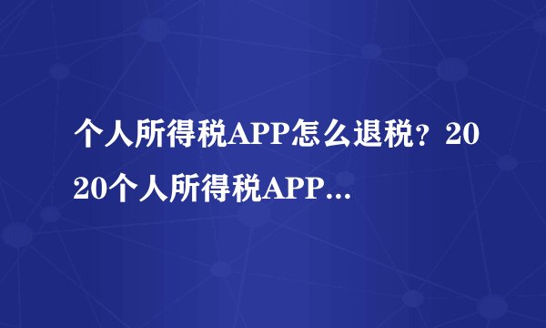 个人所得税APP怎么退税？2020个人所得税APP退税流程