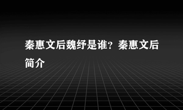 秦惠文后魏纾是谁?秦惠文后简介