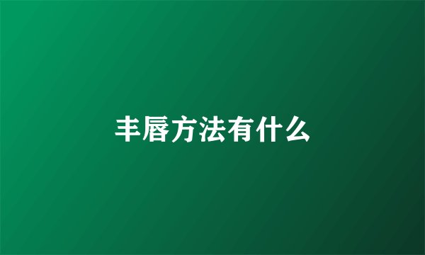 丰唇方法有什么