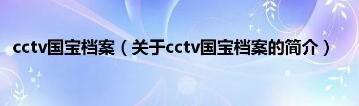 cctv国宝档案(关于cctv国宝档案的简介)