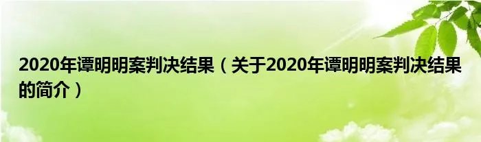 2020年谭明明案判决结果（关于2020年谭明明案判决结果的简介）