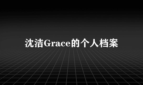 沈洁Grace的个人档案