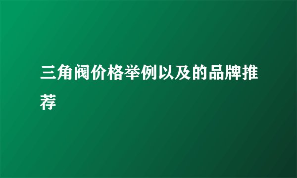 三角阀价格举例以及的品牌推荐