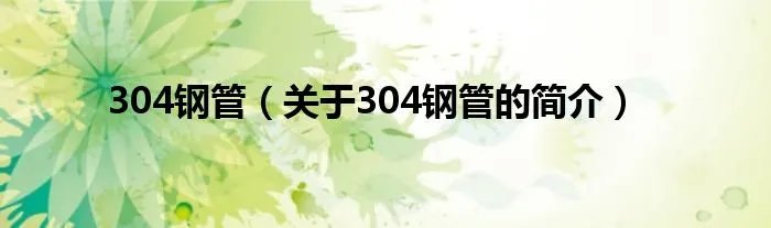 304钢管（关于304钢管的简介）