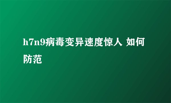 h7n9病毒变异速度惊人 如何防范