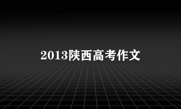 2013陕西高考作文
