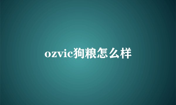 ozvic狗粮怎么样