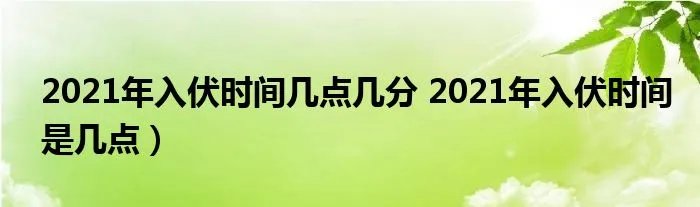 2021年入伏时间几点几分 2021年入伏时间是几点）