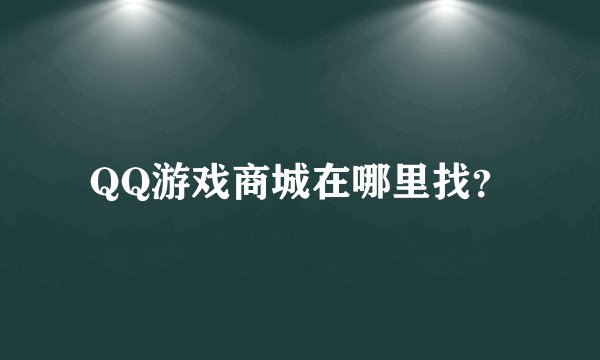 QQ游戏商城在哪里找?