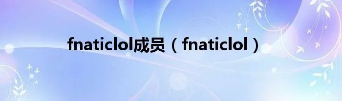 fnaticlol成员（fnaticlol）