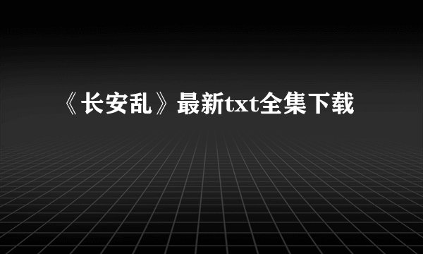 《长安乱》最新txt全集下载