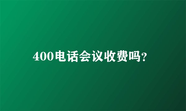 400电话会议收费吗？