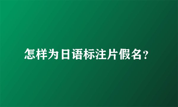 怎样为日语标注片假名?