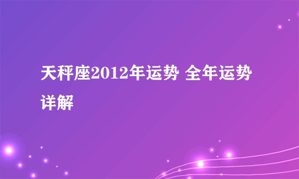 天秤座2012年运势 全年运势详解