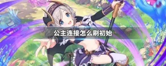公主连接怎么刷初始