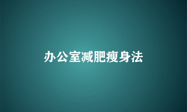 办公室减肥瘦身法