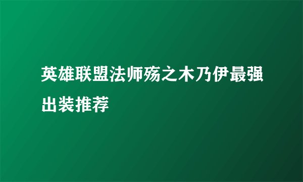 英雄联盟法师殇之木乃伊最强出装推荐